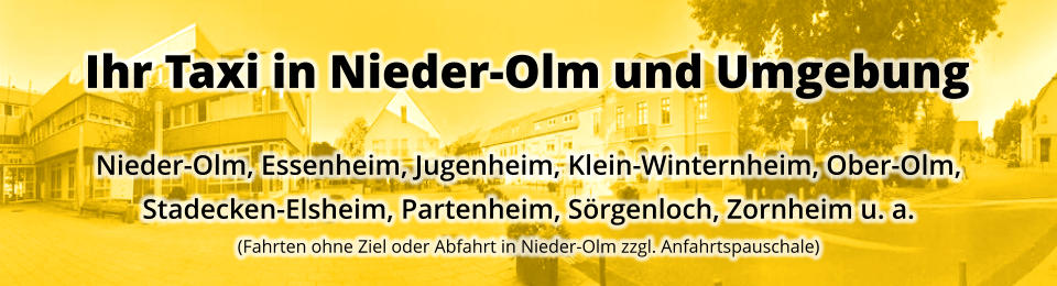 Nieder-Olm, Essenheim, Jugenheim, Klein-Winternheim, Ober-Olm,  Stadecken-Elsheim, Partenheim, Sörgenloch, Zornheim u. a.(Fahrten ohne Ziel oder Abfahrt in Nieder-Olm zzgl. Anfahrtspauschale) Ihr Taxi in Nieder-Olm und Umgebung